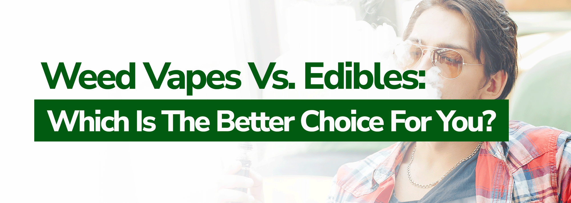 Weed Vapes Vs. Edibles: Which Is The Better Choice For You?